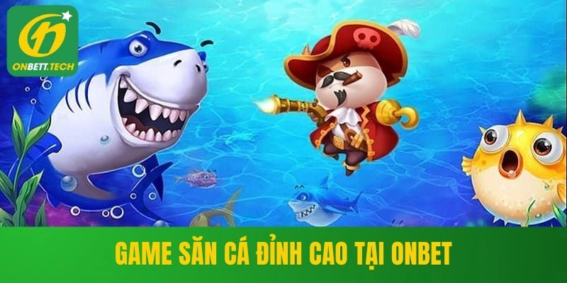 Game săn cá đỉnh cao tại ONBET
