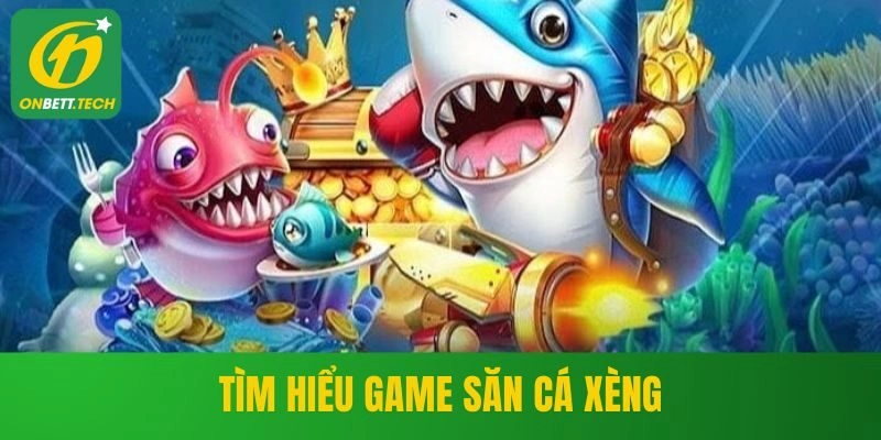 Tìm hiểu game săn cá xèng