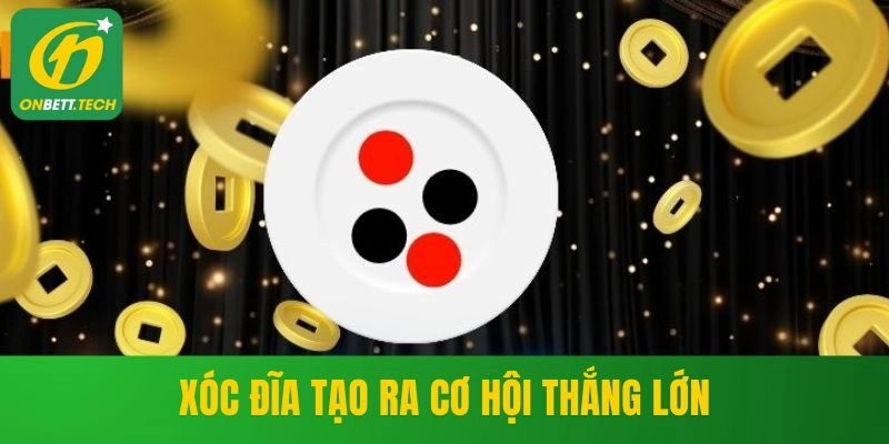 Xóc Đĩa tạo ra cơ hội thắng lớn
