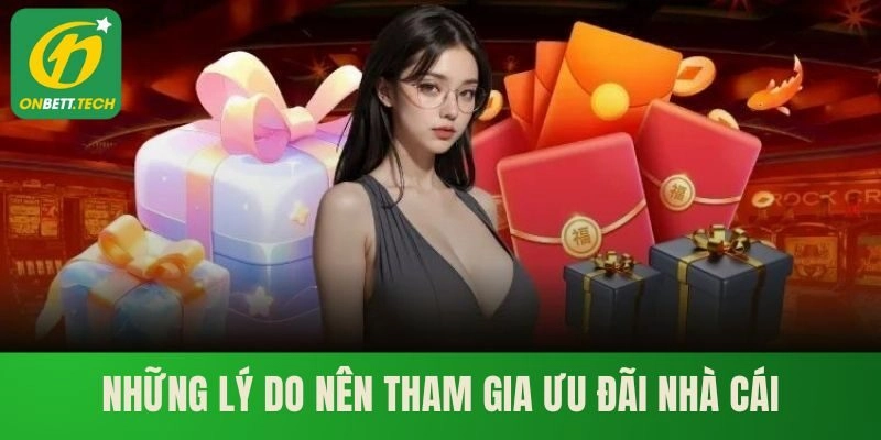 Những lý do nên tham gia ưu đãi nhà cái