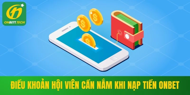 Điều khoản hội viên cần nắm khi nạp tiền ONBET