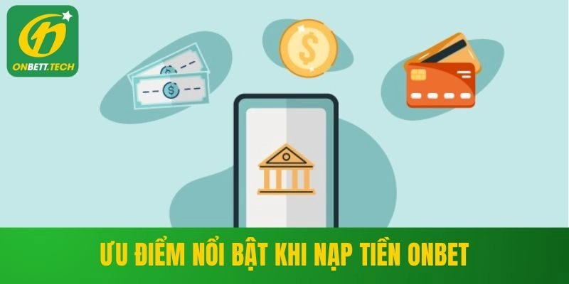 Ưu điểm nổi bật khi nạp tiền ONBET