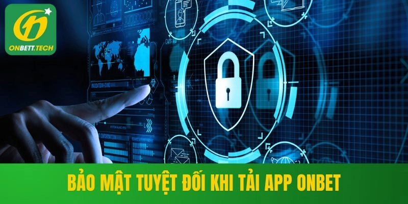 Bảo mật tuyệt đối khi hội viên tải app ONBET